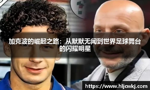 加克波的崛起之路：从默默无闻到世界足球舞台的闪耀明星