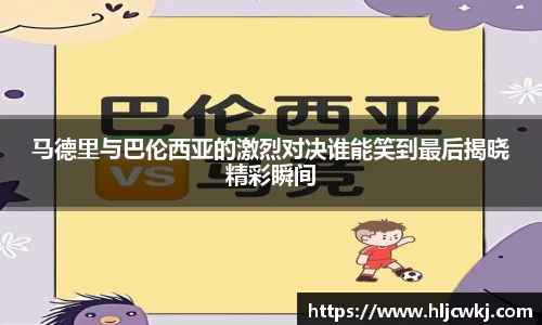 马德里与巴伦西亚的激烈对决谁能笑到最后揭晓精彩瞬间